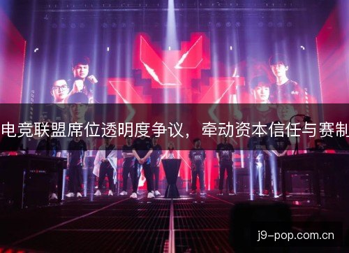 电竞联盟席位透明度争议，牵动资本信任与赛制